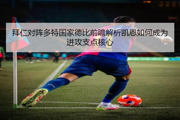 拜仁对阵多特国家德比前瞻解析凯恩如何成为进攻支点核心