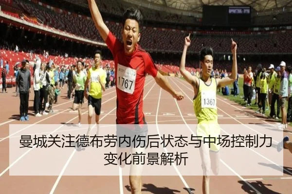 曼城关注德布劳内伤后状态与中场控制力变化前景解析